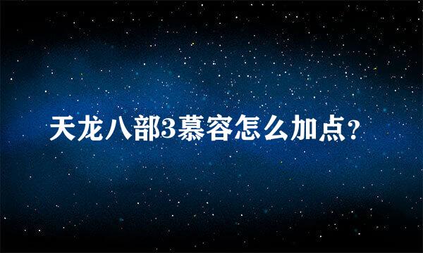 天龙八部3慕容怎么加点？