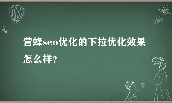 营蜂seo优化的下拉优化效果怎么样？