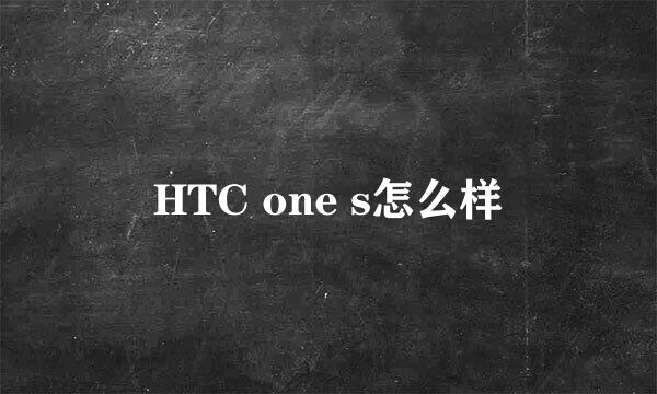 HTC one s怎么样