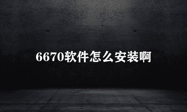 6670软件怎么安装啊