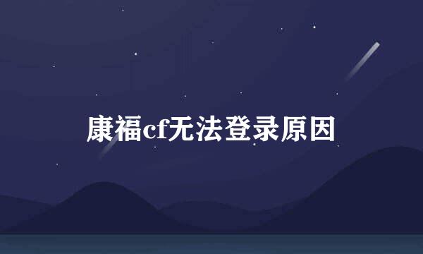 康福cf无法登录原因