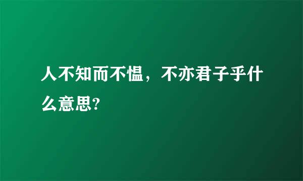 人不知而不愠，不亦君子乎什么意思?