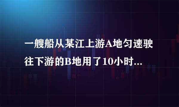 一艘船从某江上游A地匀速驶往下游的B地用了10小时，从B地匀速返回A地用了不到12个小时，这段江水流速为...