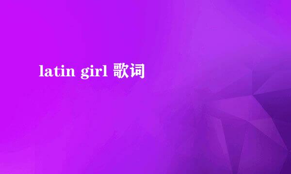 latin girl 歌词