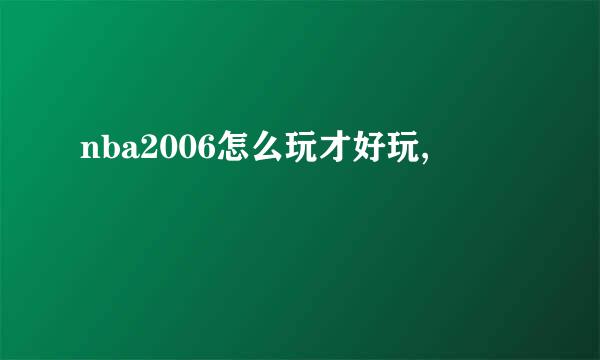 nba2006怎么玩才好玩,