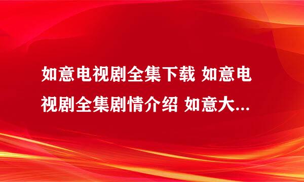 如意电视剧全集下载 如意电视剧全集剧情介绍 如意大结局电视剧全集