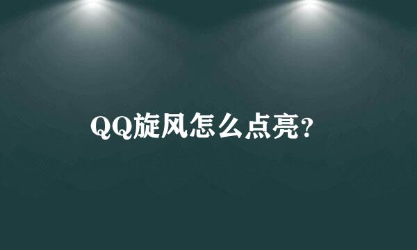 QQ旋风怎么点亮？