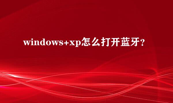 windows+xp怎么打开蓝牙？