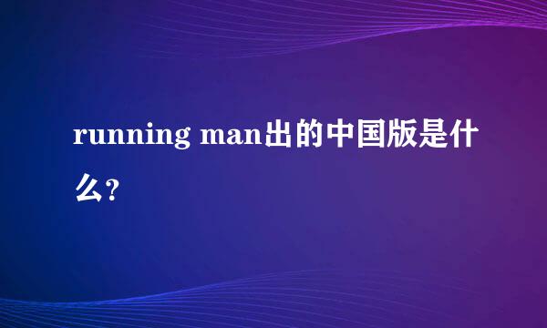 running man出的中国版是什么？