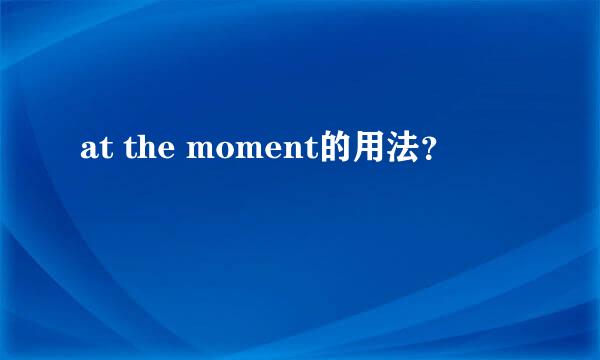 at the moment的用法？