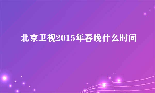 北京卫视2015年春晚什么时间