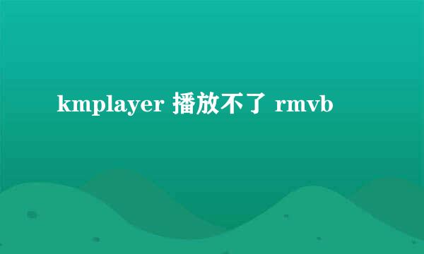 kmplayer 播放不了 rmvb