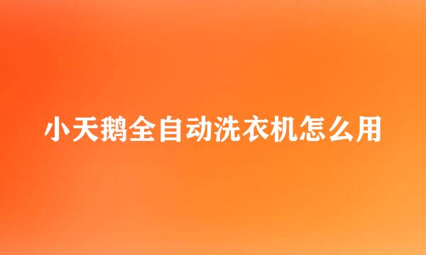 小天鹅全自动洗衣机怎么用