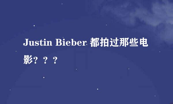 Justin Bieber 都拍过那些电影？？？