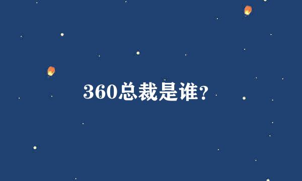 360总裁是谁？