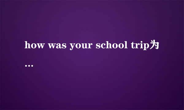 how was your school trip为什么用your？