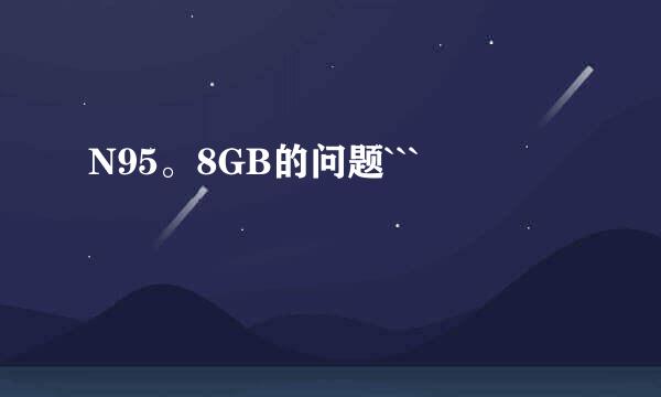 N95。8GB的问题```