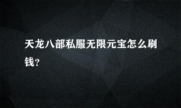 天龙八部私服无限元宝怎么刷钱？