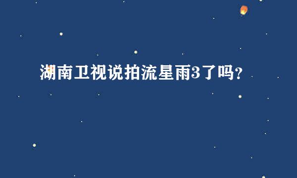 湖南卫视说拍流星雨3了吗？