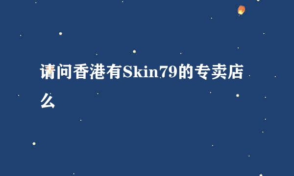 请问香港有Skin79的专卖店么