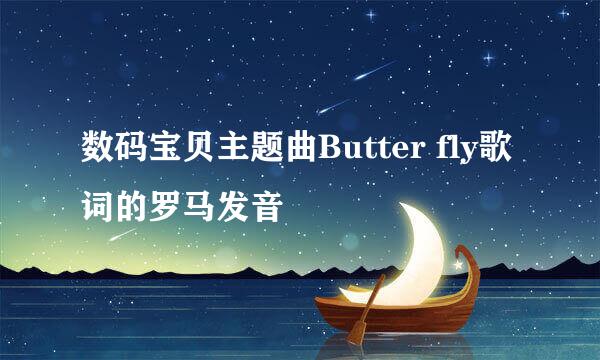 数码宝贝主题曲Butter fly歌词的罗马发音