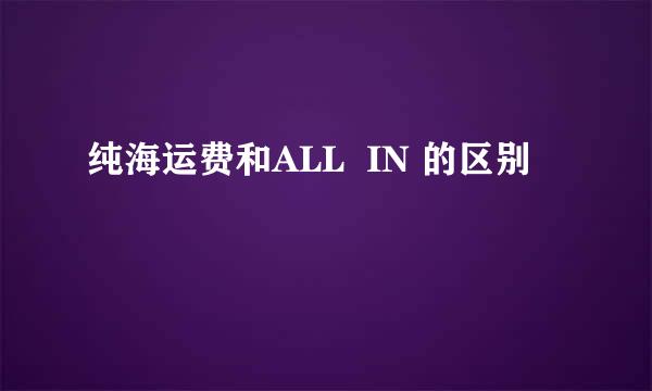 纯海运费和ALL  IN 的区别