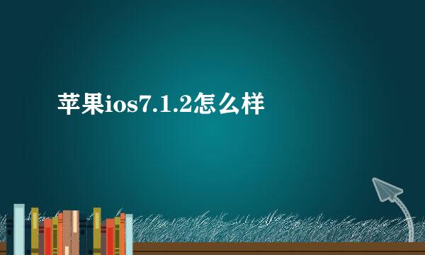 苹果ios7.1.2怎么样