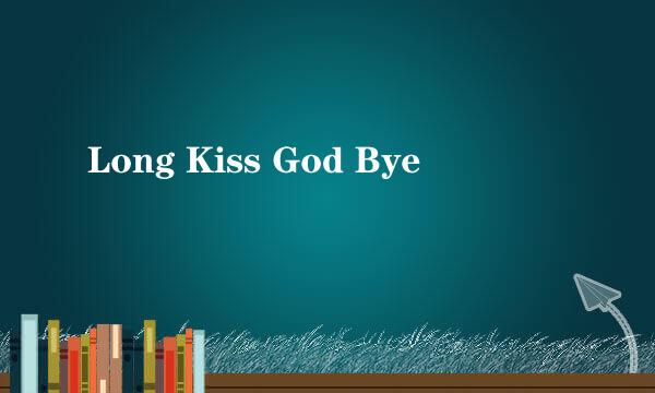 Long Kiss God Bye