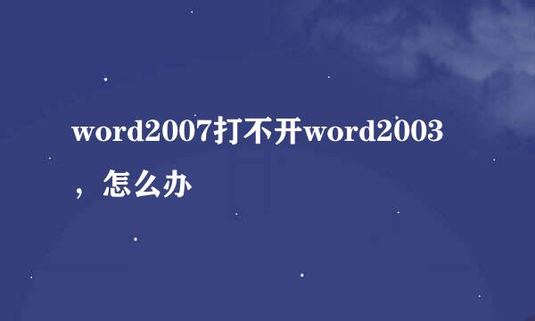 word2007打不开word2003，怎么办