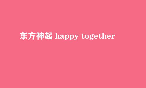 东方神起 happy together