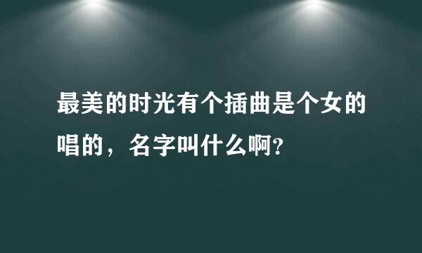 最美的时光有个插曲是个女的唱的，名字叫什么啊？