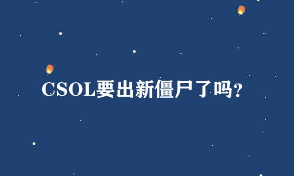 CSOL要出新僵尸了吗？