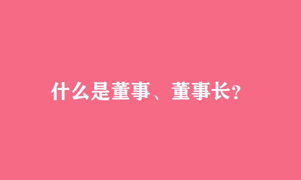 什么是董事、董事长？