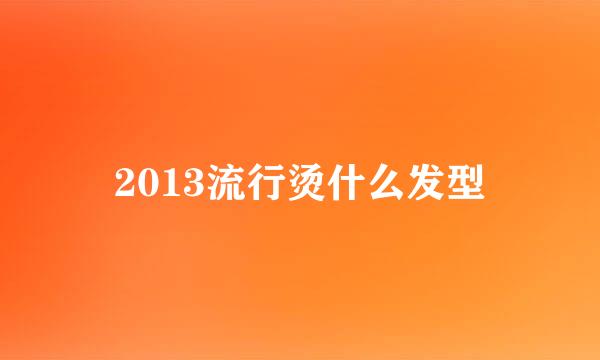 2013流行烫什么发型