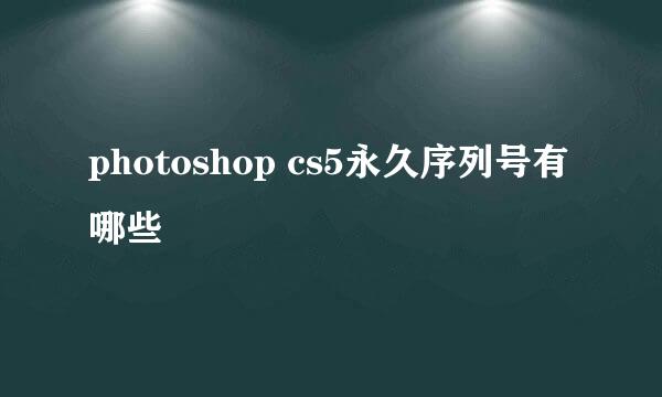 photoshop cs5永久序列号有哪些