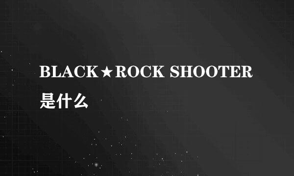 BLACK★ROCK SHOOTER是什么