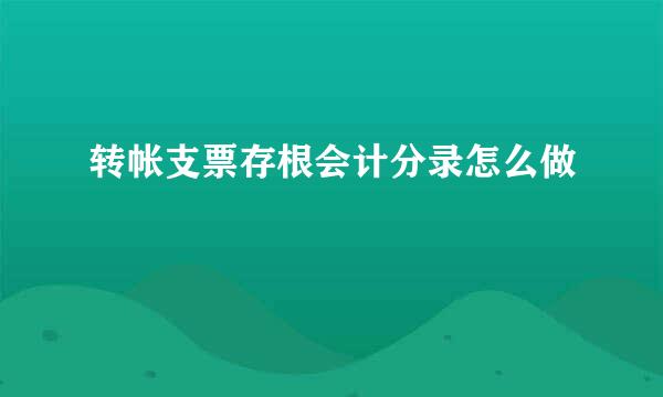 转帐支票存根会计分录怎么做