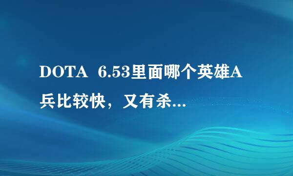 DOTA  6.53里面哪个英雄A兵比较快，又有杀伤力较大的大招可以制敌的~~