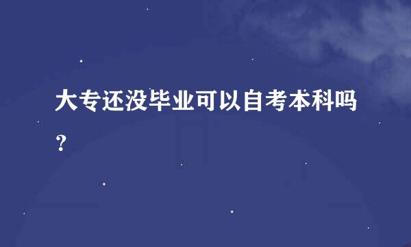 大专还没毕业可以自考本科吗？