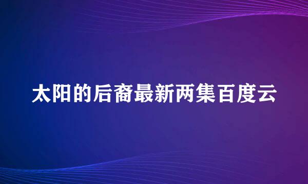 太阳的后裔最新两集百度云