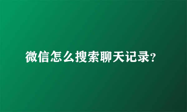 微信怎么搜索聊天记录？