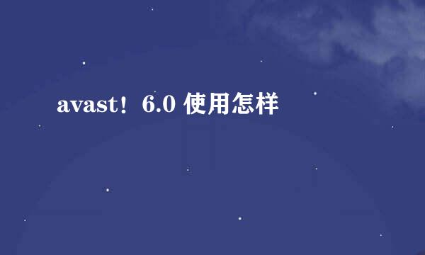 avast！6.0 使用怎样