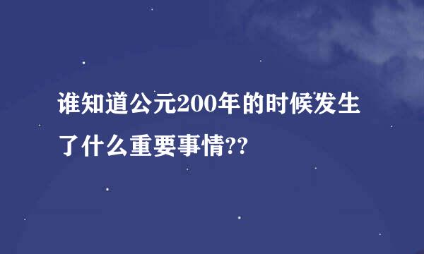 谁知道公元200年的时候发生了什么重要事情??