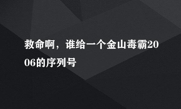 救命啊，谁给一个金山毒霸2006的序列号