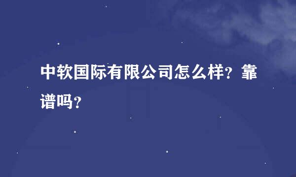 中软国际有限公司怎么样？靠谱吗？