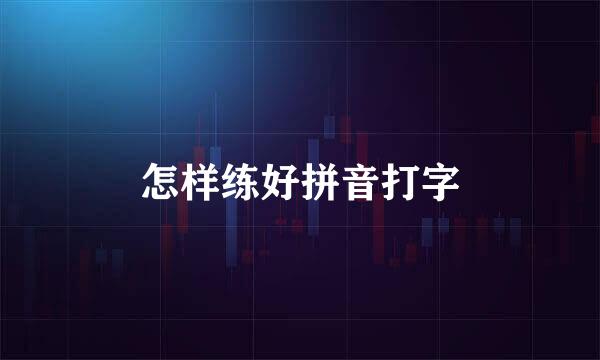 怎样练好拼音打字