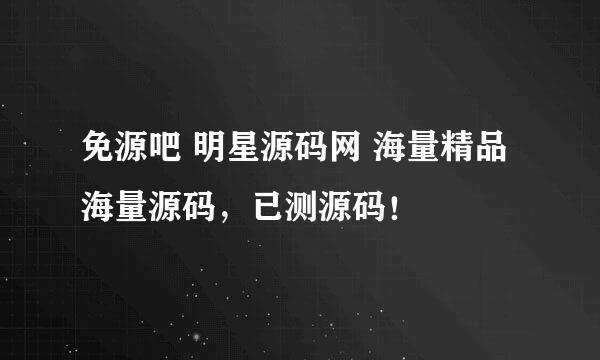 免源吧 明星源码网 海量精品海量源码，已测源码！