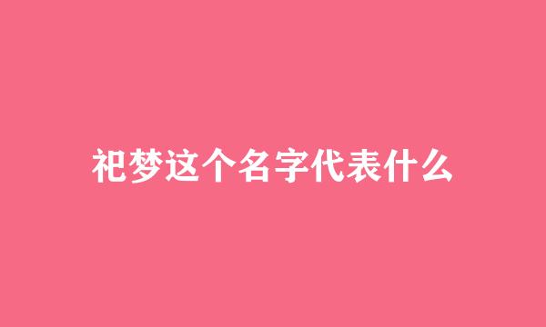 祀梦这个名字代表什么