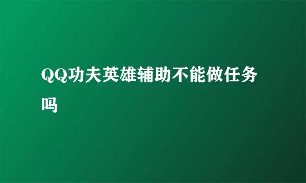 QQ功夫英雄辅助不能做任务吗