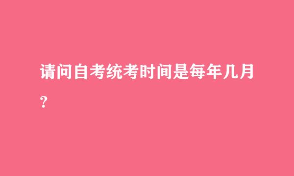 请问自考统考时间是每年几月？